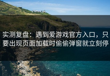 实测复盘：遇到爱游戏官方入口，只要出现页面加载时偷偷弹窗就立刻停