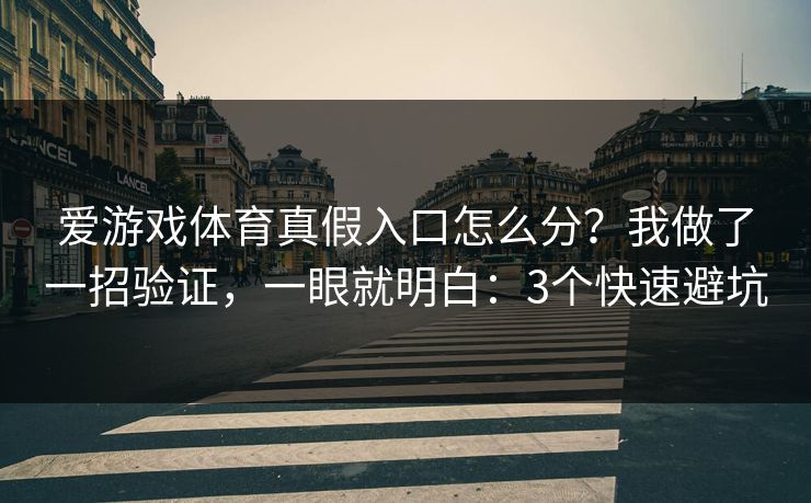 爱游戏体育真假入口怎么分?我做了一招验证,一眼就明白:3个快速避坑 爱游戏体育真假入口怎么分?我做了一招验证,一眼就明白:3个快速避坑
